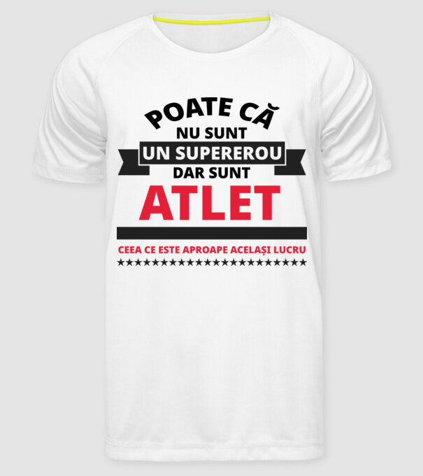 Poate că nu sunt un supererou, dar sunt ATLET, ceea ce este aproape același lucru model alb pe tricou