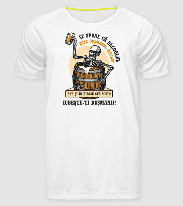 Se spune că alcoolul este dușmanul omului, dar și în biblie stă scris: iubește-ți dușmanii! model alb pe tricou