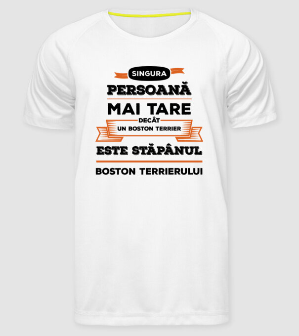 singura persoană mai tare decât un Boston Terrier este stăpânul Boston Terrierului model alb pe tricou