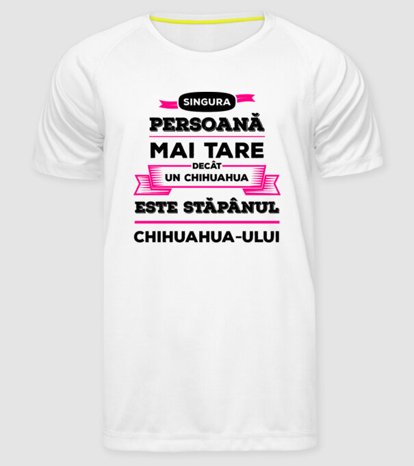 singura persoană mai tare decât un chihuahua este stăpânul chihuahua-ului model alb pe tricou
