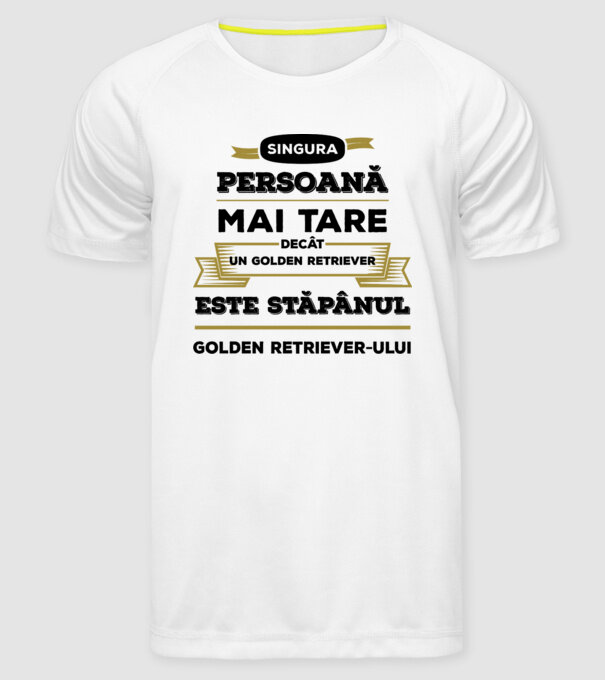 singura persoană mai tare decât un Golden Retriever este stăpânul Golden Retriever-ului model alb pe tricou