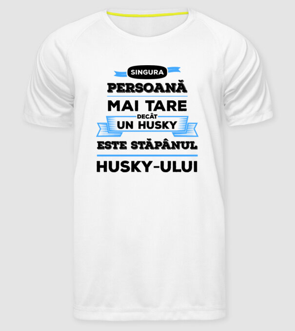 singura persoană mai tare decât un Husky este stăpânul Husky-ului model alb pe tricou