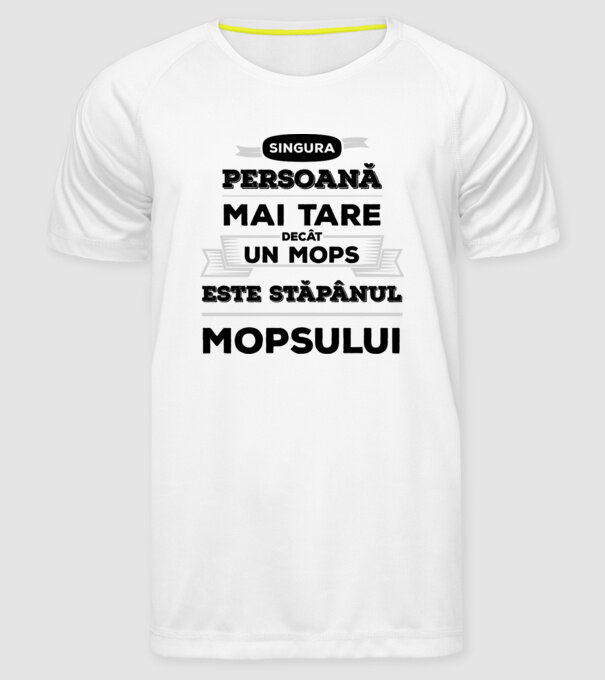 singura persoană mai tare decât un Mops este stăpânul Mopsului model alb pe tricou