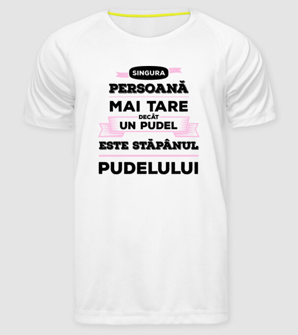 singura persoană mai tare decât un pudel este stăpânul pudelului model alb pe tricou