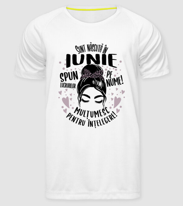 Sunt născută în - iunie - spun lucrurilor pe nume! - mulțumesc pentru înțelegere! model alb pe tricou
