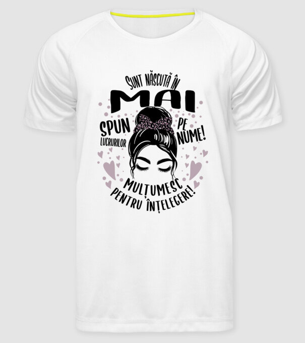 Sunt născută în - mai - spun lucrurilor pe nume! - mulțumesc pentru înțelegere! model alb pe tricou