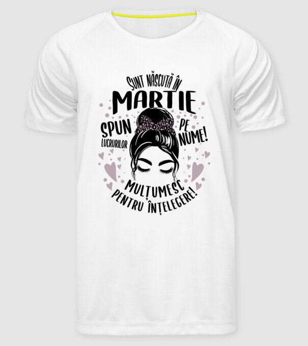 Sunt născută în - martie - spun lucrurilor pe nume! - mulțumesc pentru înțelegere! model alb pe tricou