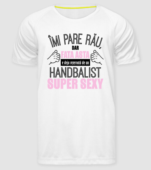 Îmi pare rău, dar fata asta e deja rezervată de un HANDBALIST super sexy model alb pe tricou