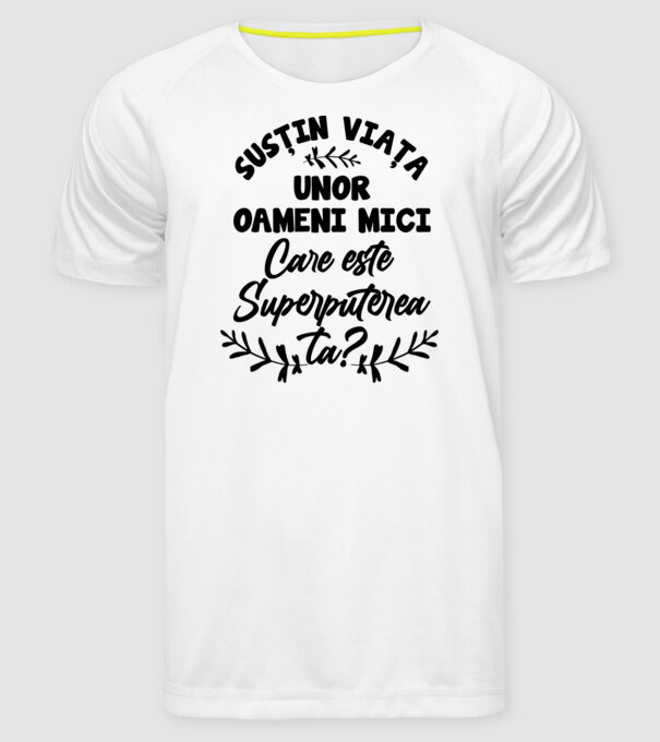 Susțin viața unor oameni mici. Care este superputerea ta model alb pe tricou