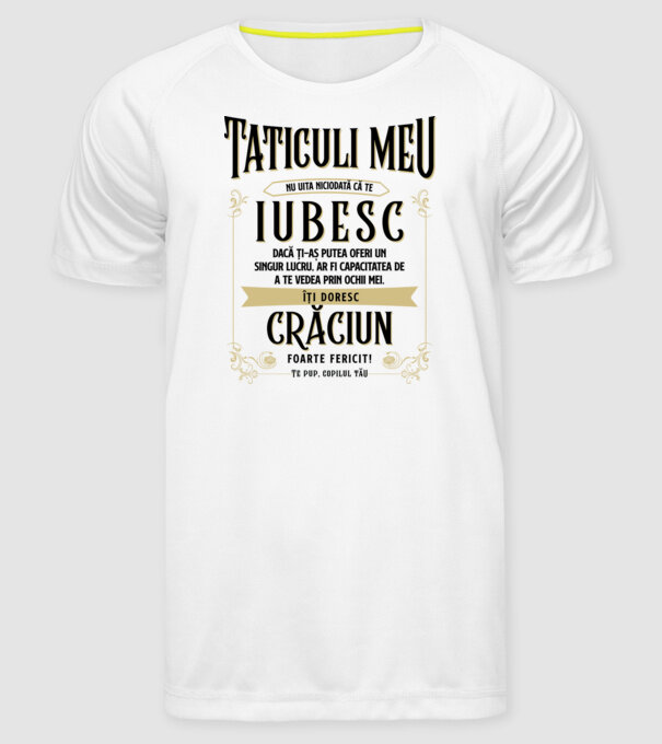 Tăticului meu - nu uita niciodată că te iubesc - dacă ți-aș putea oferi un singur lucru, ar fi capacitatea de a te vede model alb pe tricou