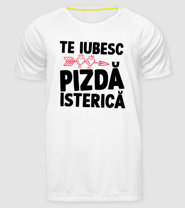 te iubesc, pizdă isterică model alb pe tricou