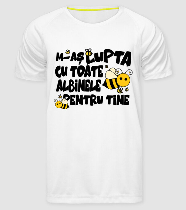 m-aș lupta cu toate albinele pentru tine model alb pe tricou