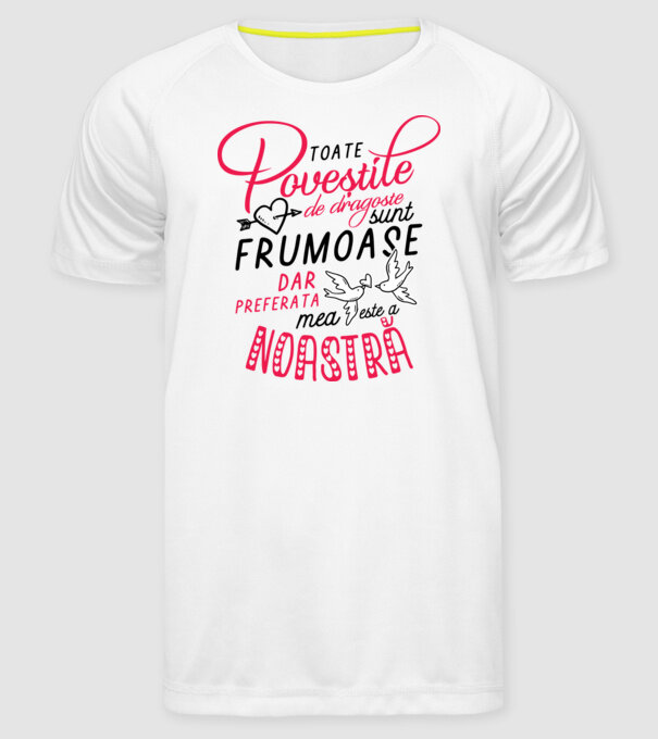Toate poveștile de dragoste sunt frumoase, dar preferata mea este a noastră model alb pe tricou