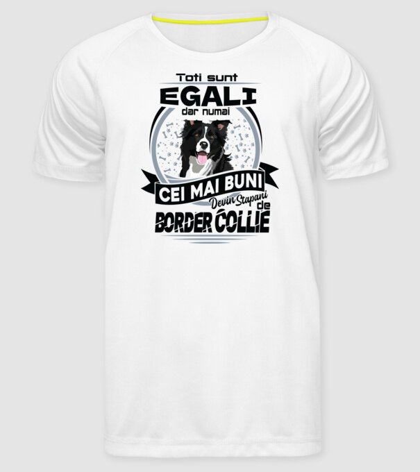 Toți sunt egali, dar numai cei mai buni devin stăpâni de border collie model alb pe tricou