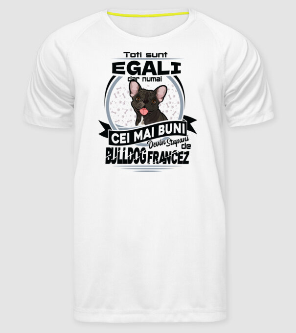 Toți sunt egali, dar numai cei mai buni devin stăpâni de bulldog francez model alb pe tricou
