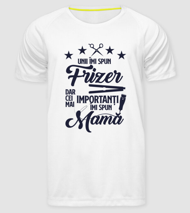 unii îmi spun frizer, dar cei mai importanți îmi spun mamă model alb pe tricou