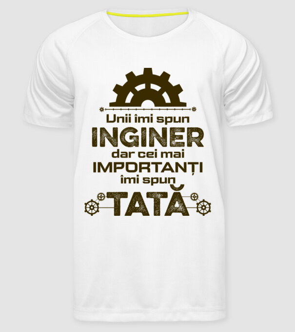 Unii îmi spun inginer, dar cei mai importanți îmi spun tată model alb pe tricou