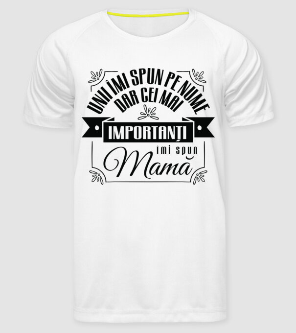 Unii îmi spun pe nume, dar cei mai importanți îmi spun mamă model alb pe tricou