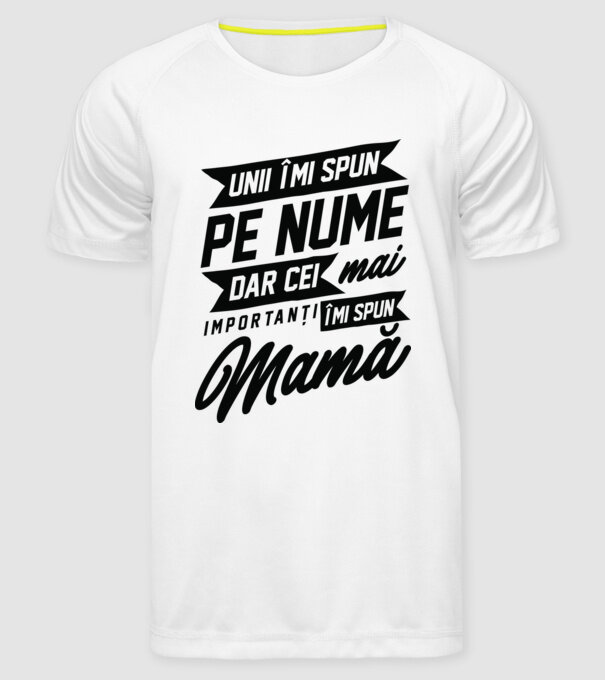 Unii îmi spun pe nume, dar cei mai importanți îmi spun mamă model alb pe tricou