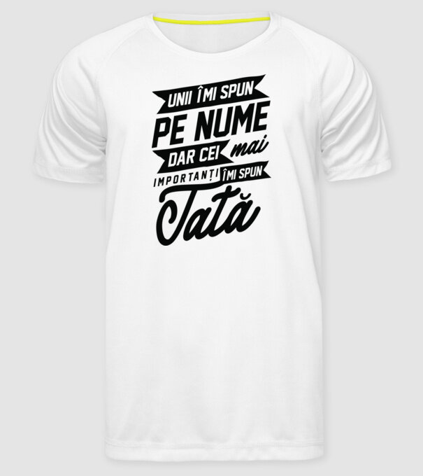 Unii îmi spun pe nume, dar cei mai importanți îmi spun tată model alb pe tricou