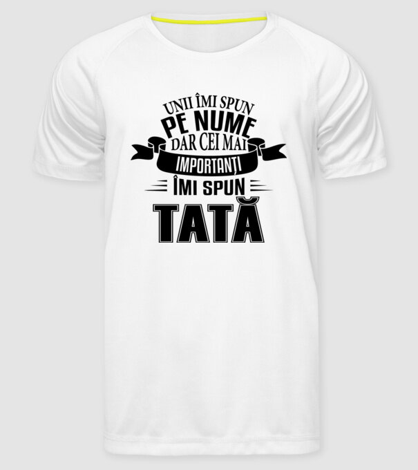 Unii îmi spun pe nume, dar cei mai importanți îmi spun tată model alb pe tricou