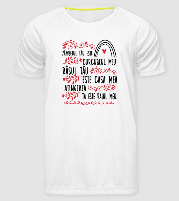 Valentine_Zâmbetul tău este curcubeul meu, râsul tău este casa mea, atingerea ta este raiul meu model alb pe tricou