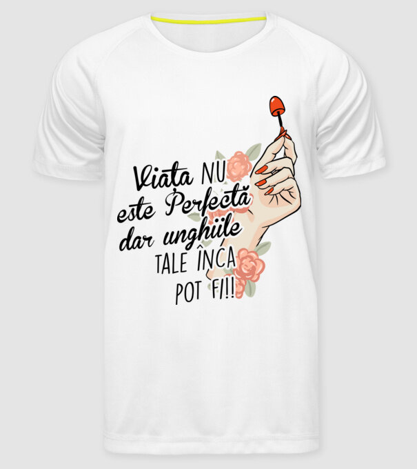 Viața nu este perfectă, dar unghiile tale încă pot fi! model alb pe tricou