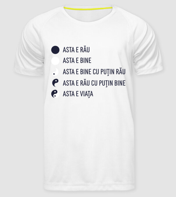 asta e rău, asta e bine, asta e bine cu puțin rău, asta e rău cu puțin bine, asta e viața model alb pe tricou