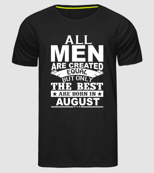 All men are created equal but only the best are born in august model negru pe tricou