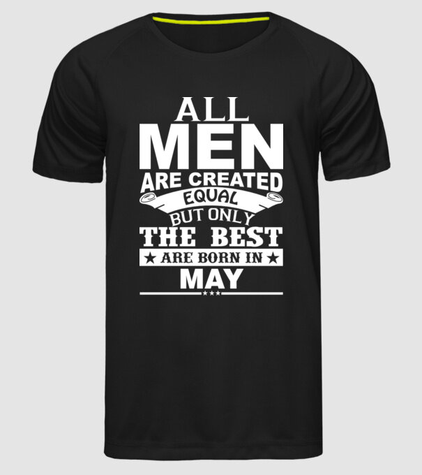 All men are created equal but only the best are born in may model negru pe tricou