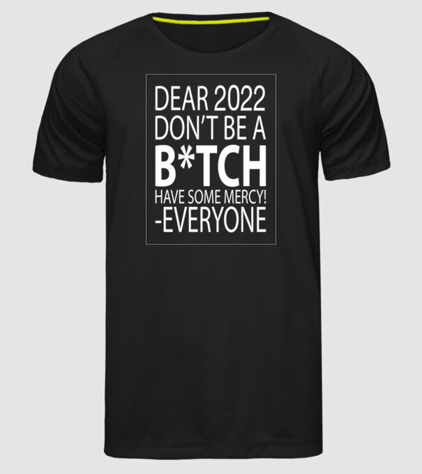 Dear 2022 Dont be a bitch model negru pe tricou