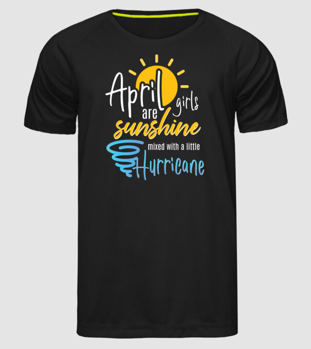 April Girls are Sunshine mixed with a little Hurricane model negru pe tricou