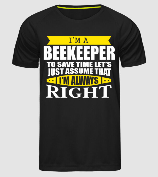 'I''m a beekeeper to save time let''s just assume that I''m always right' model negru pe tricou