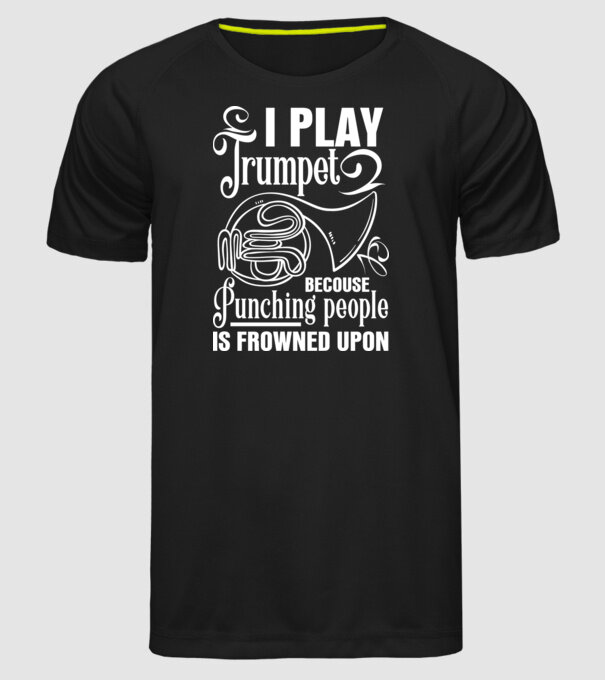 I play trumpet, becouse punching people model negru pe tricou
