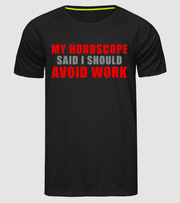 My horoscope said I should avoid work model negru pe tricou