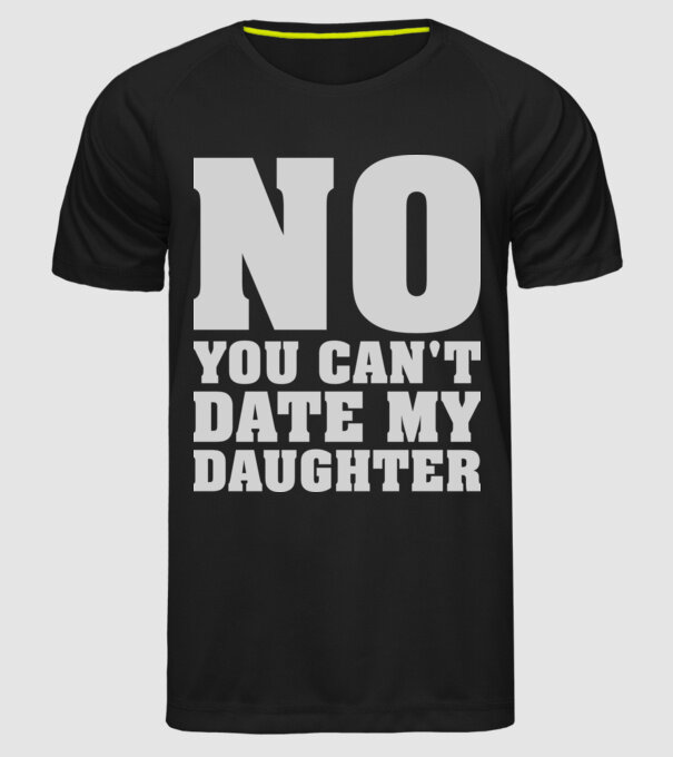 No you cant date my daughter model negru pe tricou