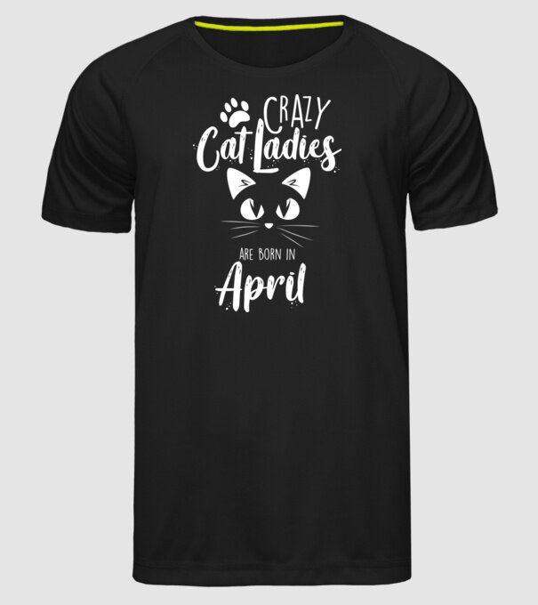 Crazy Cat Ladies are born in April model negru pe tricou