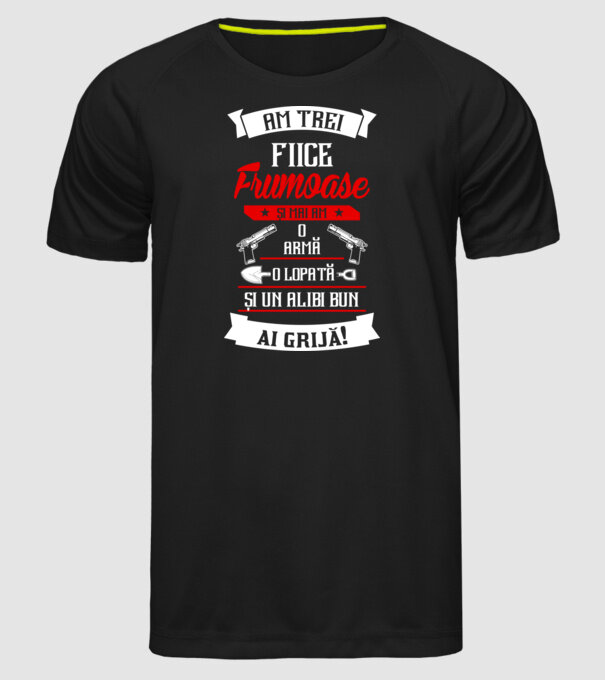 Am trei fiice frumoase și mai am o armă, o lopată și un alibi bun model negru pe tricou