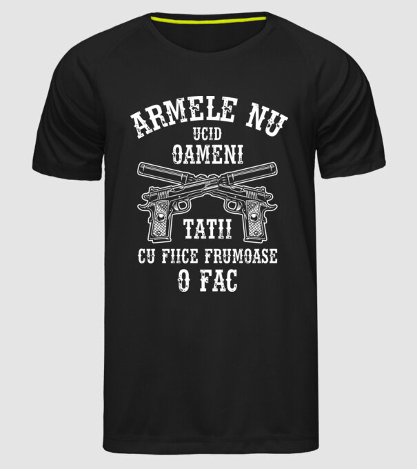 Armele nu ucid oameni, tații cu fiice frumoase o fac model negru pe tricou