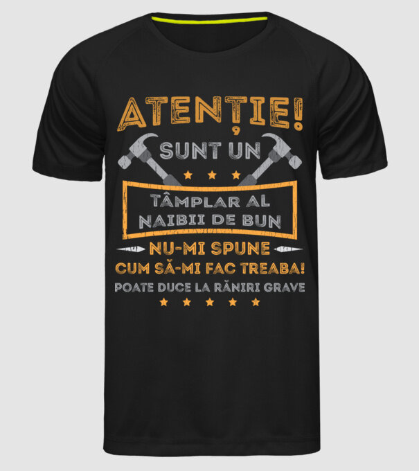 Atenție! Sunt un tâmplar al naibii de bun, nu-mi spune cum să-mi fac treaba! poate duce la răniri grave model negru pe tricou