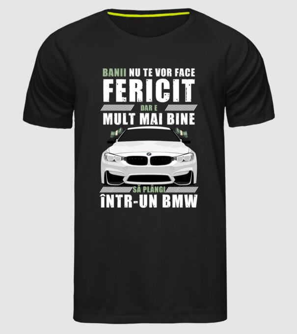 banii nu te vor face fericit, dar e mult mai bine să plângi într-un bmw model negru pe tricou