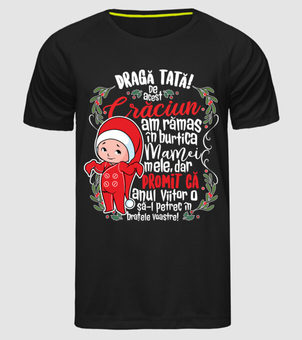 Dragă tată! De acest Crăciun am rămas în burtica mamei mele, dar promit că anul viitor o să-l petrec în brațele voastre! model negru pe tricou