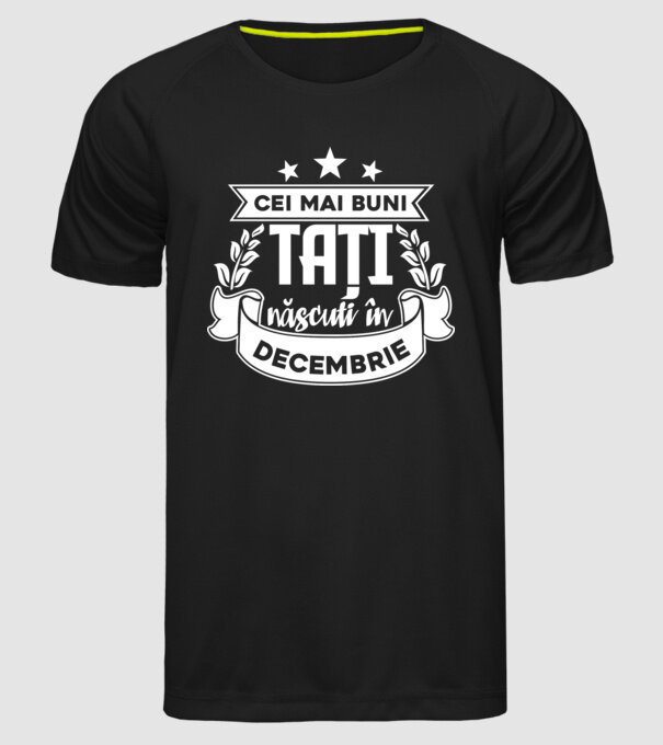 Cei mai buni tați sunt născuți în decembrie model negru pe tricou