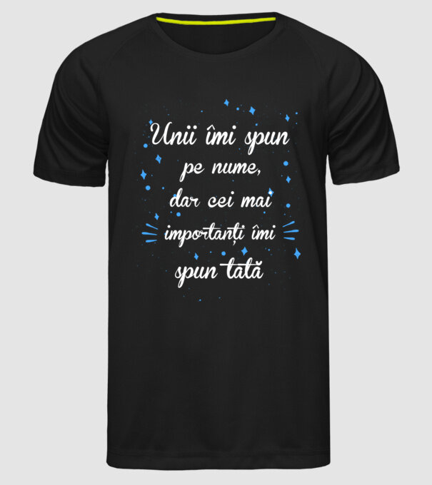 Unii îmi spun pe nume, dar cei mai importanți îmi spun tată model negru pe tricou