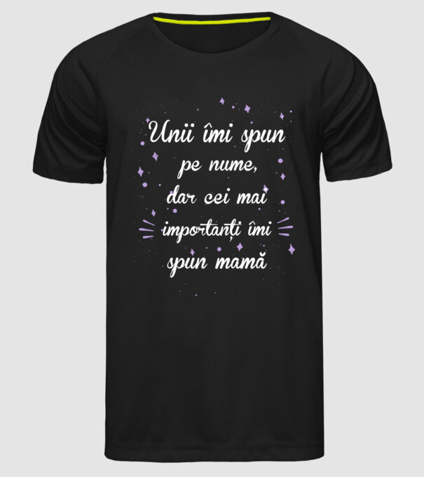 Unii îmi spun pe nume, dar cei mai importanți îmi spun mamă model negru pe tricou