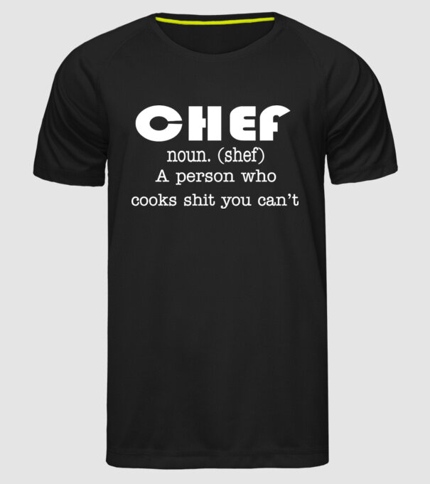 'Chef a person who cooks shit you can''t' model negru pe tricou