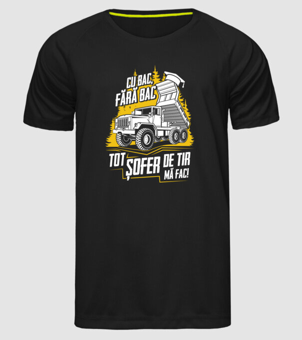 Cu bac, fără bac, tot șofer de tir mă fac model negru pe tricou