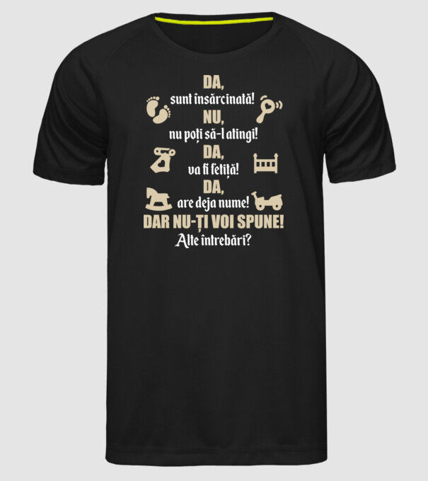Da, sunt însărcinată! Nu, nu poți să-l atingi! Da, va fi fetiță! Da, are deja nume! Dar nu-ți voi spune! Alte întrebări? model negru pe tricou