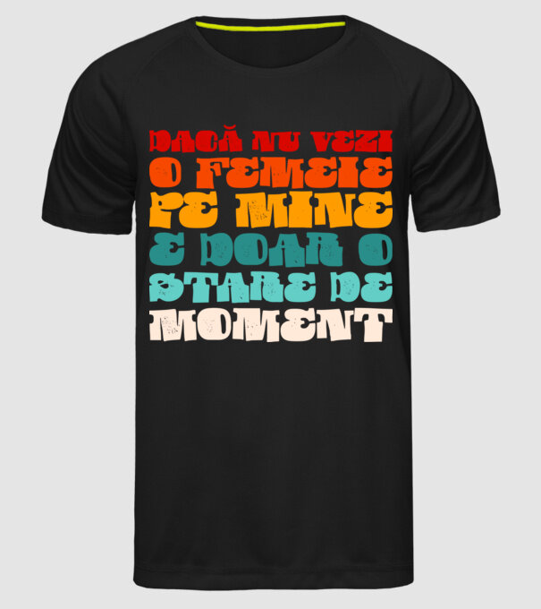 dacă nu vezi o femeie pe mine, e doar o stare de moment model negru pe tricou