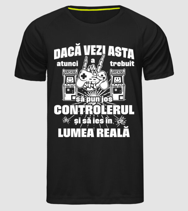 Dacă vezi asta, atunci a trebuit să pun jos controlerul și să ies în lumea reală model negru pe tricou